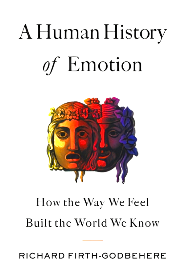 A Human History Of Emotion: How The Way We Feel Built The World We Know For Cheap