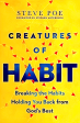 Creatures Of Habit: Breaking The Habits Holding You Back From God s Best Online Sale