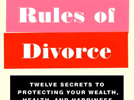 The New Rules Of Divorce: Twelve Secrets To Protecting Your Wealth, Health, And Happiness Online Sale