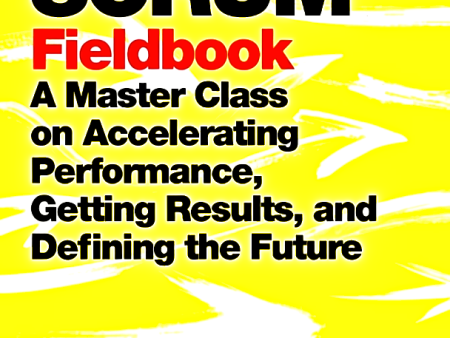 The Scrum Fieldbook: A Master Class On Accelerating Performance, Getting Results, And Defining  The Future Cheap