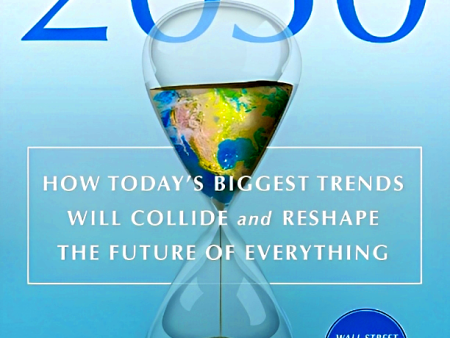 2030: How Today s Biggest Trends Will Collide And Reshape The Future Of Everything on Sale