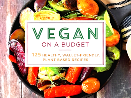 Vegan On A Budget: 125 Healthy, Wallet-Friendly, Plant-Based Recipes Hot on Sale