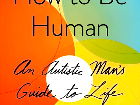 How To Be Human: An Autistic Man s Guide To Life Sale